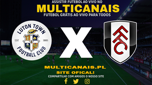 Assistir Luton x Fulham AO VIVO Online 19/05/2024